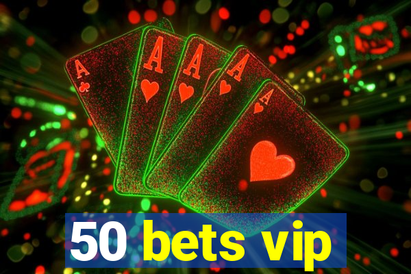 50 bets vip